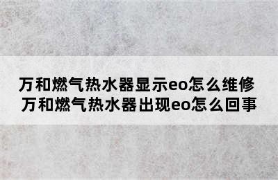 万和燃气热水器显示eo怎么维修 万和燃气热水器出现eo怎么回事